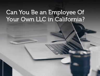 small business legal question- can you be an employee of your own llc california
